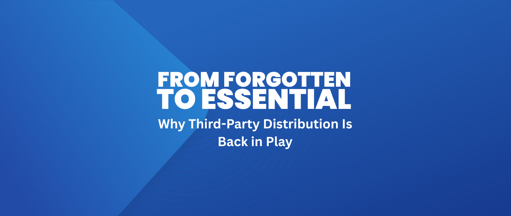 From Forgotten to Essential: Why Third-Party Distribution Is Back in Play