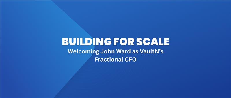 Building for Scale: Welcoming John Ward as VaultN’s Fractional CFO featured image